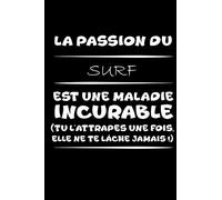 La passion du surf est une maladie incurable (tu l'attrapes une fois,elle ne te lâche jamais!): Petit carnet de notes / journal amusant, parfait pour ... étudiants passionné(e)s de surf et d'humour