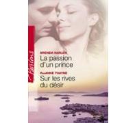 La Passion Dun Prince - Sur Les Rives Du Désir (harlequin Passions) (e