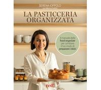 La pasticceria organizzata. Il manuale della food organizer per cambiare il tuo modo di preparare i dolci. Ediz. a colori (Strenne)