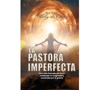 LA PASTORA IMPERFECTA: Una vida llamada por Dios, moldeada en fragilidad y sostenida por la gracia