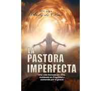 LA PASTORA IMPERFECTA: Una vida llamada por Dios, moldeada en fragilidad y sostenida por la gracia