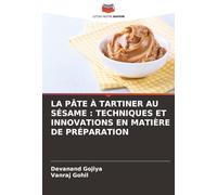LA PÂTE À TARTINER AU SÉSAME : TECHNIQUES ET INNOVATIONS EN MATIÈRE DE PRÉPARATION