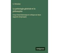 La pathologie générale et la philosophie: Coup d'oeuil historique et critique sur leurs rapports réciproques