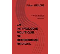 LA PATHOLOGIE POLITIQUE DU BERBÉRISME RADICAL: De la fiction des origines à la vassalisation géopolitique