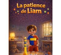 La patience de Liam: Apprendre la patience et gérer ses émotions dès le plus jeune âge - Conte illustré éducatif pour enfants
