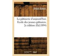 La pâtisserie d'aujourd'hui. Ecole des jeunes pâtissiers. 2e édition (Éd.1894)