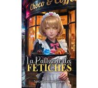 LA PÂTISSERIE DES FÉTICHES: Romances sombres, une succube, magie noire et perversions kink morbides servies dans des douceurs pécheresses