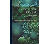 La Patología Celular: Basada En El Estudio Fisiológico Y Patológico De Los Tejidos...