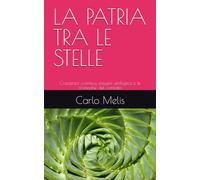 LA PATRIA TRA LE STELLE: Coscienza cosmica, esegesi ufologica e le cronache del contatto (Segnali dall'Universo)