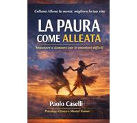 LA PAURA COME ALLEATA: Imparare a danzare con le emozioni difficili (Allena la mente, migliora la tua vita)