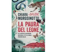 La paura del leone. Alla scoperta di un'emozione necessaria a tutti gli animali, predatori inclusi (BUR Best BUR)