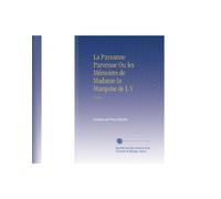 La Paysanne Parvenue Ou les Mémoires de Madame la Marquise de L V: V. 3-4