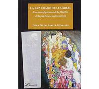 La Paz Como Ideal moral. Una Reconfiguración De La Filosofía De La Paz para La Acción Común (SIN COLECCION)