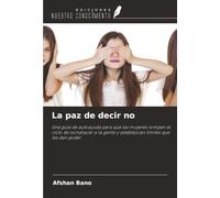 La paz de decir no: Una guía de autoayuda para que las mujeres rompan el ciclo de complacer a la gente y establezcan límites que les den poder.