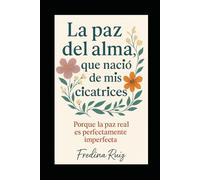 La paz del alma que nació de mis cicatrices: Porque la paz real es perfectamente imperfecta