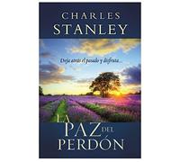 La paz del perdón: Deje Atras el Pasado y Disfrute... = The Peace of Forgiveness