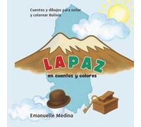 La Paz en cuentos y colores: Cuentos y dibujos para soñar y colorear Bolivia