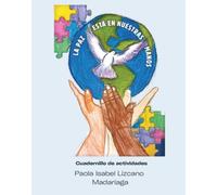 La Paz esta en nuestras manos: cuadernillo de actividades para sembrar paz, amor y gratitud en mi corazón y en el mundo