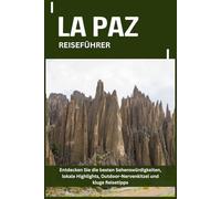 LA PAZ REISEFÜHRER: Entdecken Sie die besten Sehenswürdigkeiten, lokale Highlights, Outdoor-Nervenkitzel und kluge Reisetipps