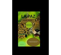 LA PAZ TRAVEL GUIDE 2025-2026: A Complete Guide to Bolivia’s Culture, Adventure, and Hidden Gems"