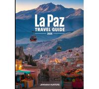 La Paz Travel Guide 2026: Experience Bolivia’s Andean Capital - Cable Cars, Moon Valley, Local Cuisine, Culture, Festivals, and Hidden Gems (Unveiling the Earth’s Silent Wonders)