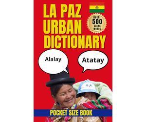 La Paz Urban Dictionary: The Essential Guide to La Paz Slang, Local Phrases, and Everyday Bolivian Spanish
