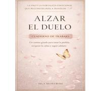 La paz y la fortaleza emocional que reconstruirás a través de Alzar el duelo: Un camino guiado para sanar la pérdida, recuperar la calma y seguir adelante