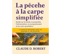 La pêche à la carpe simplifiée: Guide sur la santé, la propriété, l'alimentation, le comportement et les soins quotidiens