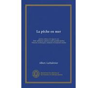 La pêche en mer (Vol-1): pêches cotières à la ligne et aux filets--pêcheries--pêches à pied--grandes pêches. Poissons, mollusques, crustacés et zoophytes marins