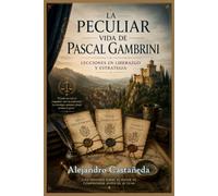 La Peculiar Vida de Pascal Gambrini: Lecciones en Liderazgo y Estrategia (Relatos)