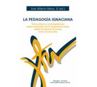 La Pedagogía Ignaciana. Textos Clásicos Y Contemporáneos Sobre La Educ