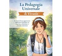 La Pedagogia Universale di Veranis: Le basi di un approccio educativo fondato su rispetto, relazione e crescita interiore (Le emozioni sono nostre amiche)