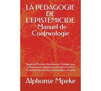 LA PEDAGOGIE DE L’EPISTEMICIDE : Manuel de Coafrwologie: Diagnostic, Principes Didactiques et Stratégies pour la Souveraineté Cognitive de la CEADA ... des Africains et Descendants Africains)