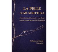 La pelle come scrittura: Sintomi cutanei, inconscio e casi clinici. Quando il corpo parla al posto della parola