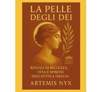 La Pelle degli Dei: Rituali di Bellezza, Vita e Spirito nell’Antica Grecia