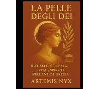 La Pelle degli Dei: Rituali di Bellezza, Vita e Spirito nell’Antica Grecia