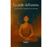 La pelle dell’anima: 27 racconti per ascoltare la vita da dentro