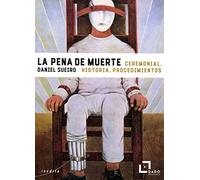 La pena de muerte: Ceremonial, historia, procedimientos: 4 (Inédita)