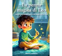 La penna magica di Leo: Imparare da famiglia, amici e dal mondo intorno a noi (La Psicologia per Tutti)