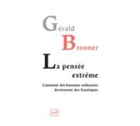La Pensée Extrême. Comment Des Hommes Ordinaires Deviennent Des Fanati