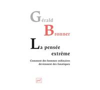 La pensée extrême: Comment des hommes ordinaires deviennent des fanatiques
