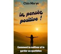 La Pensée Positive - Comment la Cultiver et la Garder au Quotidien