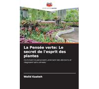 La Pensée verte: Le secret de l'esprit des plantes: Comment ils perçoivent, prennent des décisions et réagissent sans cerveau