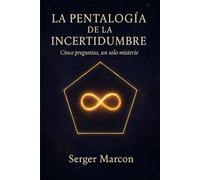 LA PENTALOGÍA DE LA INCERTIDUMBRE: Cinco preguntas, un solo misterio: 3 (La Teoría del Asombro)