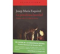 La penúltima bondad: Ensayo sobre la vida humana (El Acantilado)