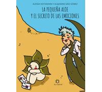 La Pequeña Aloe y el secreto de las emociones: Historia de una amistad y de un poder maravilloso ¡dentro de todos nosotros!