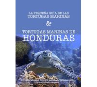 LA PEQUEÑA GUÍA DE LAS TORTUGAS MARINAS & TORTUGAS MARINAS DE HONDURAS