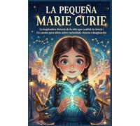 La Pequeña Marie Curie: La inspiradora historia de la niña que cambió la ciencia | Un cuento para niños sobre curiosidad, ciencia e imaginación (Pequeños Genios que Cambiaron el Mundo)