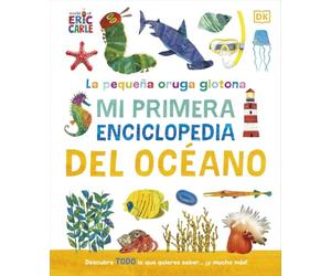 La pequeña oruga glotona: Mi primera enciclopedia del océano: Descubre TODO lo que quieres saber... ¡y mucho más! (DK Infantil)