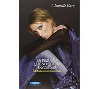 La Pequeña Que No Quería Engordar: Mi lucha contra la anorexia (BIOGRAFIA)